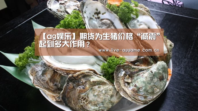 【ag娱乐】期货为生猪价格“减震”起到多大作用？